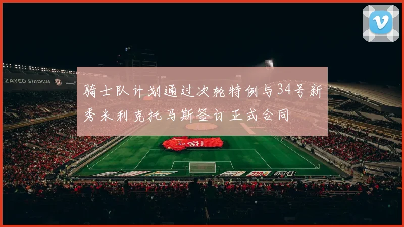骑士队计划通过次轮特例与34号新秀米利克托马斯签订正式合同